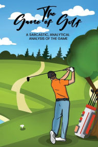 Title: The Game of Golf, Author: Steve L Wood Noah Awl