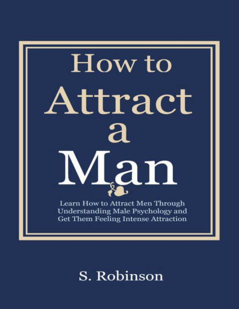 How To A Attract A Man - Learn How To Attract Men Through Understanding ...