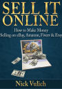 Sell it Online: How to Make Money Selling on eBay, Amazon, Fiverr & Etsy