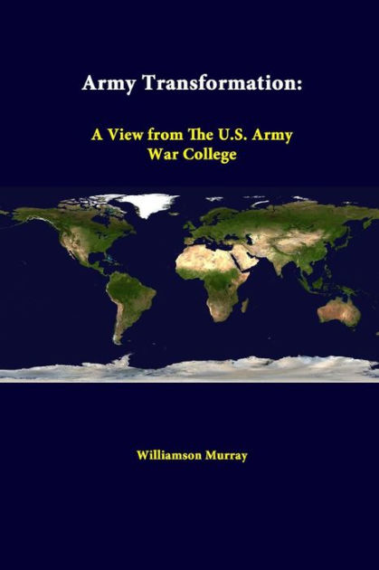 Army Transformation: A View From The U.s. Army War College By 