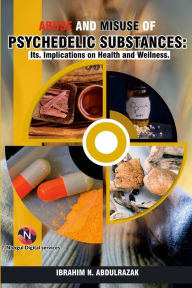 Title: Abuse and Misuse of Psychedelic Substances: Its Implications on Health and Wellness., Author: Ibrahim Nugwa Abdulrazak