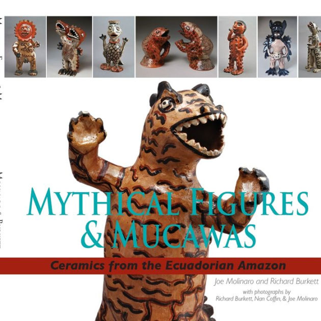 Mythical Figures & Mucawas Ceramics from the Ecuadorian Amazon by Joe Molinaro, Richard Burkett