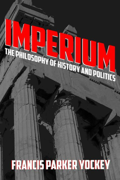 Imperium: The Philosophy Of History And Politics By Francis Yockey ...