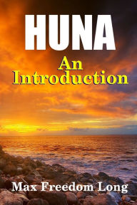 Title: Introduction to Huna: The Workable Psycho-religious System of the Polynesians, Author: Max Freedom Long