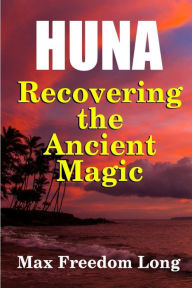Huna, Recovering the Ancient Magic