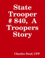 State Trooper # 840, A Troopers Story