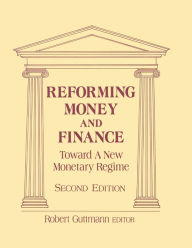 Title: Reforming Money and Finance: Institutions and Markets in Flux, Author: Robert Guttmann