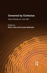 Title: Censored by Confucius: Ghost Stories by Yuan Mei, Author: Yuan Mei