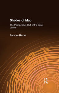 Title: Shades of Mao: The Posthumous Cult of the Great Leader: The Posthumous Cult of the Great Leader, Author: Geremie Barme