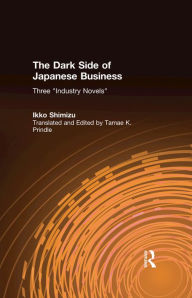 Title: The Dark Side of Japanese Business: Three Industry Novels, Author: Ikko Shimizu