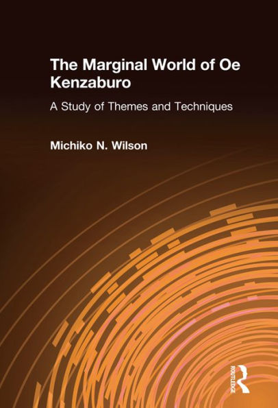 The Marginal World of Oe Kenzaburo: A Study of Themes and Techniques: A Study of Themes and Techniques