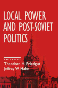 Title: Local Power and Post-Soviet Politics, Author: Theodore H. Friedgut