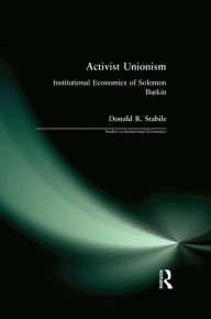 Title: Activist Unionism: Institutional Economics of Solomon Barkin, Author: Donald R. Stabile