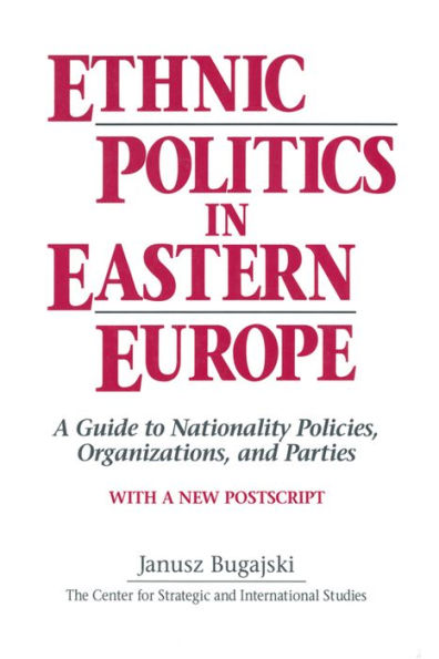 Ethnic Politics in Eastern Europe: A Guide to Nationality Policies, Organizations and Parties: A Guide to Nationality Policies, Organizations and Parties