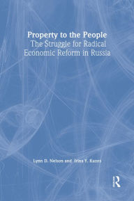Title: Property to the People: The Struggle for Radical Economic Reform in Russia: The Struggle for Radical Economic Reform in Russia, Author: Julie Nelson