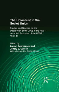 Title: The Holocaust in the Soviet Union: Studies and Sources on the Destruction of the Jews in the Nazi-occupied Territories of the USSR, 1941-45, Author: Lucjan Dobroszycki