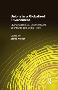 Title: Unions in a Globalized Environment: Changing Borders, Organizational Boundaries and Social Roles, Author: Bruce Nissen