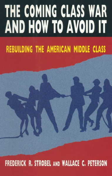 The Coming Class War and How to Avoid it: Rebuilding the American Middle Class