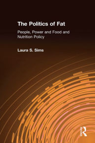 Title: The Politics of Fat: People, Power and Food and Nutrition Policy, Author: Laura S. Sims