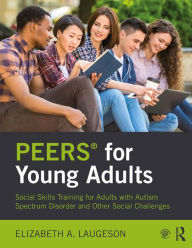 Title: PEERS® for Young Adults: Social Skills Training for Adults with Autism Spectrum Disorder and Other Social Challenges, Author: Elizabeth Laugeson