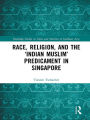 Race, Religion, and the 'Indian Muslim' Predicament in Singapore