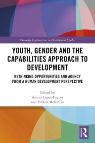 Title: Youth, Gender and the Capabilities Approach to Development: Rethinking Opportunities and Agency from a Human Development Perspective, Author: Aurora Lopez-Fogues