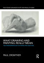 What Drawing and Painting Really Mean: The Phenomenology of Image and Gesture