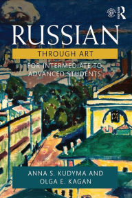 Title: Russian Through Art: For Intermediate to Advanced Students, Author: Anna S. Kudyma