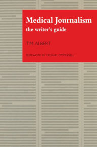 Title: Medical Journalism: The Writer's Guide, Author: Tim Albert