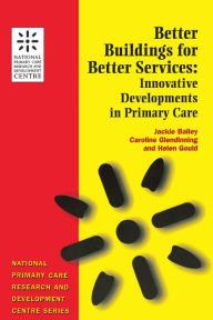 Title: Better Buildings for Better Services: Innovative Developments in Primary Care, Author: Jackie Bailey