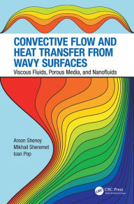 Title: Convective Flow and Heat Transfer from Wavy Surfaces: Viscous Fluids, Porous Media, and Nanofluids, Author: Aroon Shenoy