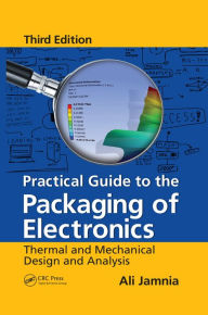 Title: Practical Guide to the Packaging of Electronics: Thermal and Mechanical Design and Analysis, Third Edition, Author: Ali Jamnia