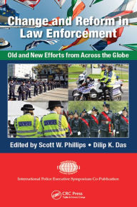 Title: Change and Reform in Law Enforcement: Old and New Efforts from Across the Globe, Author: Scott W. Phillips