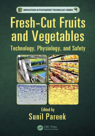Title: Fresh-Cut Fruits and Vegetables: Technology, Physiology, and Safety, Author: Sunil Pareek