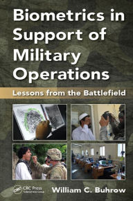Title: Biometrics in Support of Military Operations: Lessons from the Battlefield, Author: William C. Buhrow