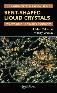 Title: Bent-Shaped Liquid Crystals: Structures and Physical Properties, Author: Hideo Takezoe