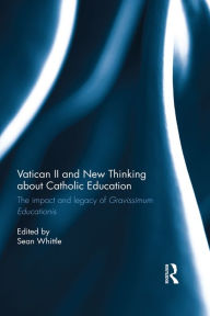 Title: Vatican II and New Thinking about Catholic Education: The impact and legacy of Gravissimum Educationis, Author: Sean Whittle