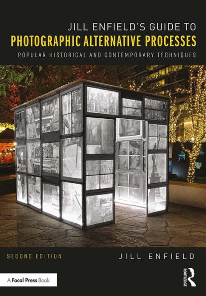 Jill Enfield's Guide to Photographic Alternative Processes: Popular Historical and Contemporary Techniques