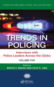 Title: Trends in Policing: Interviews with Police Leaders Across the Globe, Volume Five, Author: Bruce F. Baker