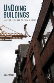 Title: UnDoing Buildings: Adaptive Reuse and Cultural Memory, Author: Sally Stone