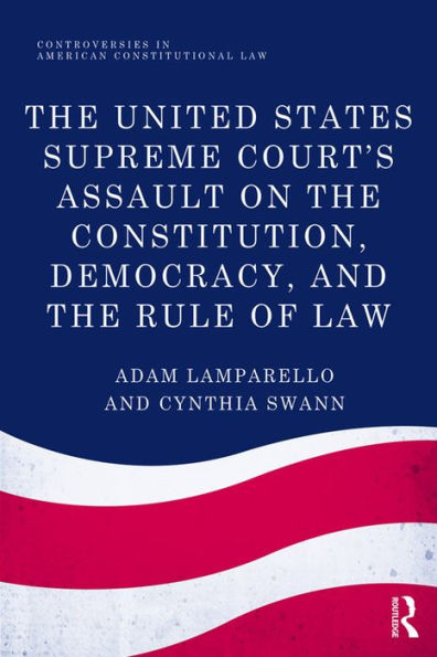 The United States Supreme Court's Assault on the Constitution, Democracy, and the Rule of Law
