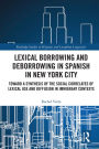 Lexical borrowing and deborrowing in Spanish in New York City: Towards a synthesis of the social correlates of lexical use and diffusion in immigrant contexts