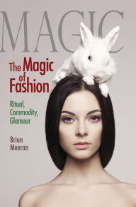 Title: The Magic of Fashion: Ritual, Commodity, Glamour, Author: Brian Moeran