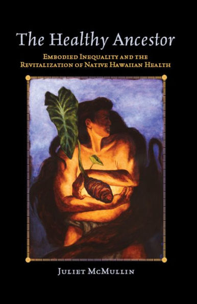 The Healthy Ancestor: Embodied Inequality and the Revitalization of Native Hawai'ian Health