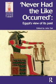 Title: Never Had the Like Occurred: Egypt's View of its Past, Author: John Tait