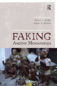Title: Faking Ancient Mesoamerica, Author: Nancy L Kelker