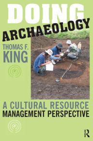 Title: Doing Archaeology: A Cultural Resource Management Perspective, Author: Thomas F King