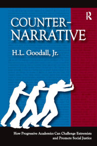 Title: Counter-Narrative: How Progressive Academics Can Challenge Extremists and Promote Social Justice, Author: H.L. Goodall Jr