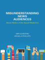 Misunderstanding News Audiences: Seven Myths of the Social Media Era