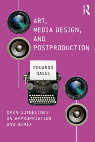 Title: Art, Media Design, and Postproduction: Open Guidelines on Appropriation and Remix, Author: Eduardo Navas